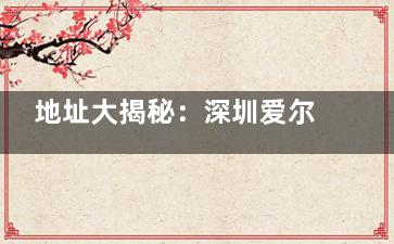 地址大揭秘：深圳爱尔眼科医院地址公开！14家分院|新型设备|医师团队|个性化诊疗！